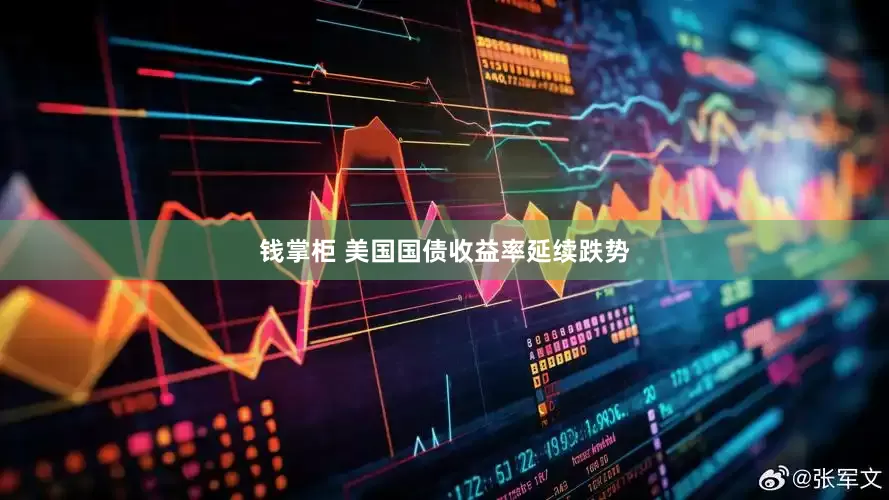钱掌柜 美国国债收益率延续跌势
